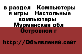  в раздел : Компьютеры и игры » Настольные компьютеры . Мурманская обл.,Островной г.